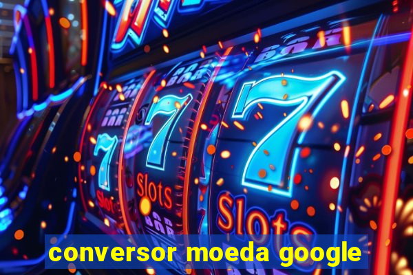 conversor moeda google